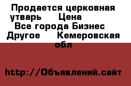 Продается церковная утварь . › Цена ­ 6 200 - Все города Бизнес » Другое   . Кемеровская обл.